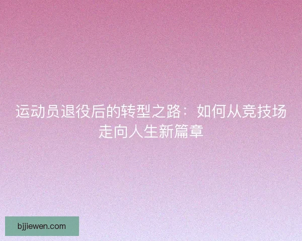 运动员退役后的转型之路：如何从竞技场走向人生新篇章